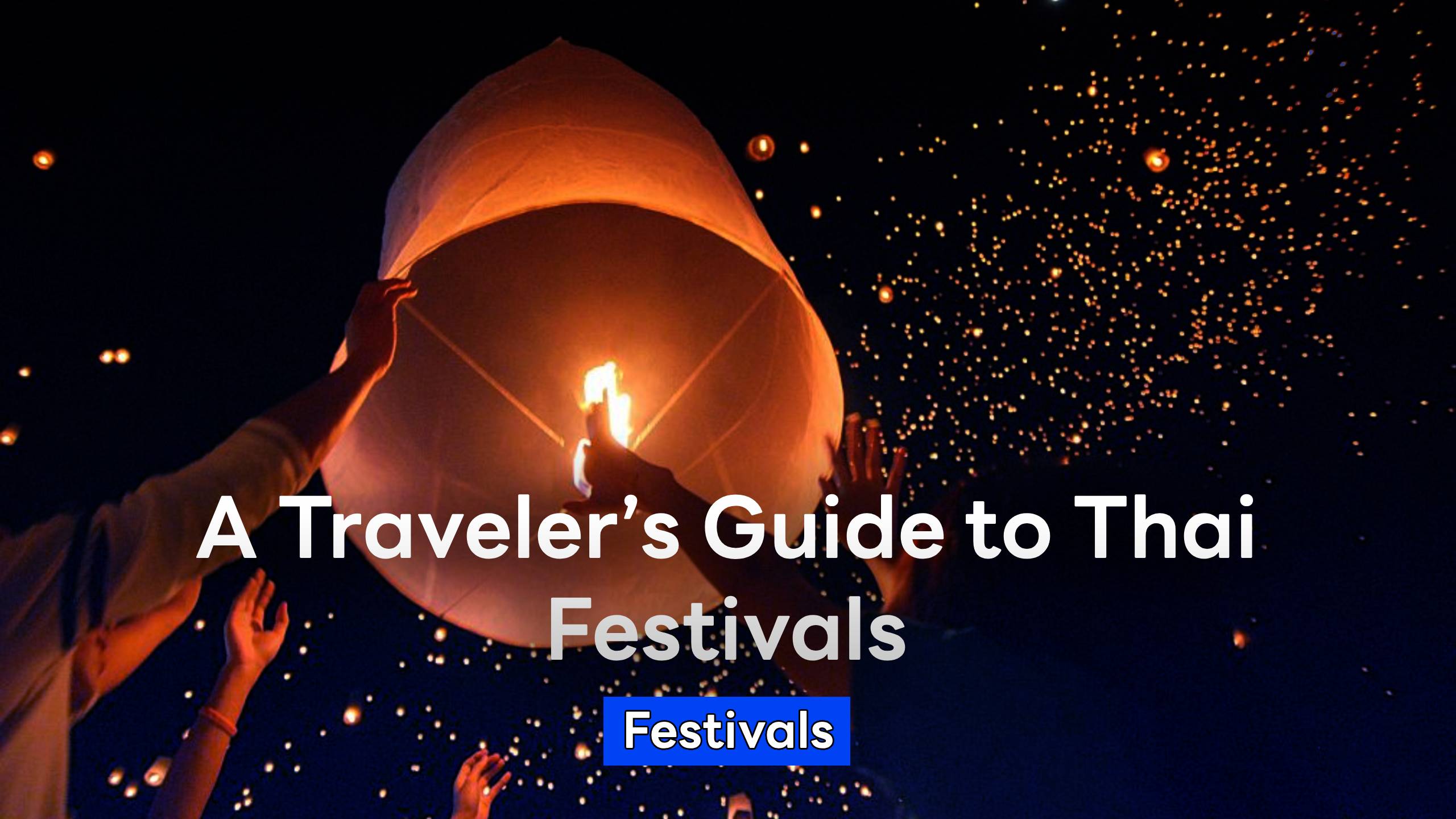 A Traveler’s Guide to Thai Festivals: What to See and Why They Matter
